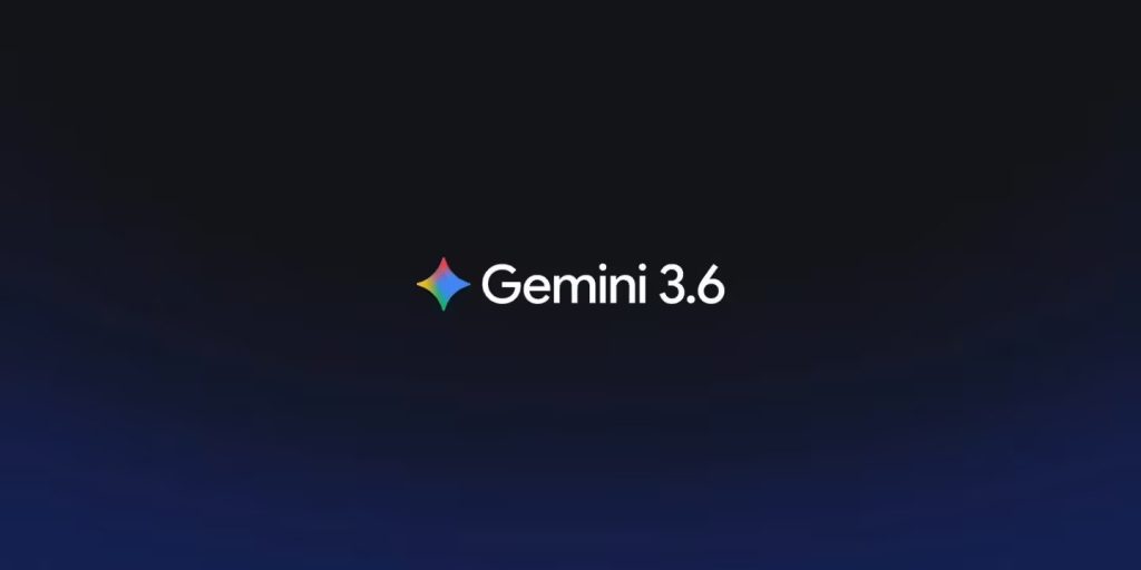 谷歌发布三款新 AI 模型：Gemini 3.6 Flash、3.5 Flash Cyber 登场